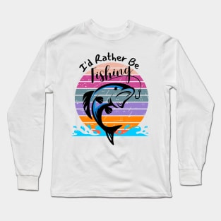 I'd Rather Be Fishing Long Sleeve T-Shirt